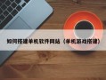大兴安岭如何搭建单机软件网站（单机游戏搭建）
