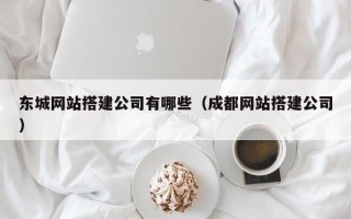 大兴安岭东城网站搭建公司有哪些（成都网站搭建公司）