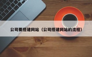 大兴安岭公司要搭建网站（公司搭建网站的流程）
